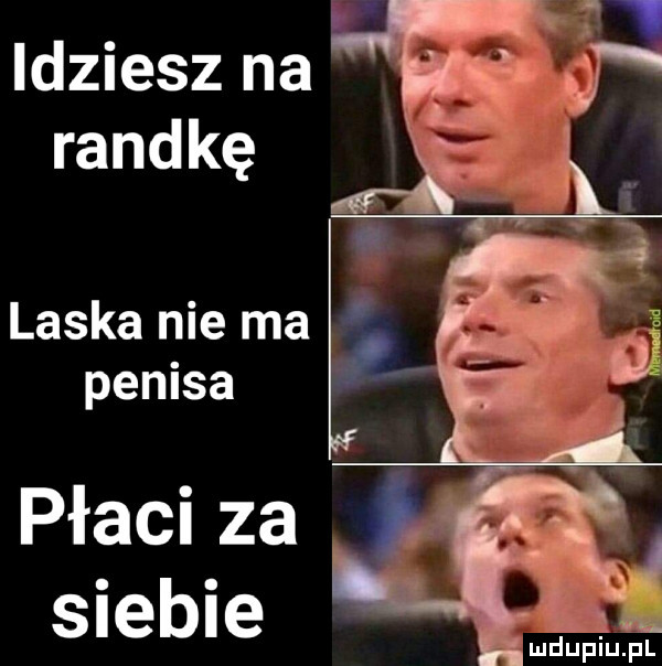 idziesz na randkę laska nie ma. penisa płaci za siebie mdupiup