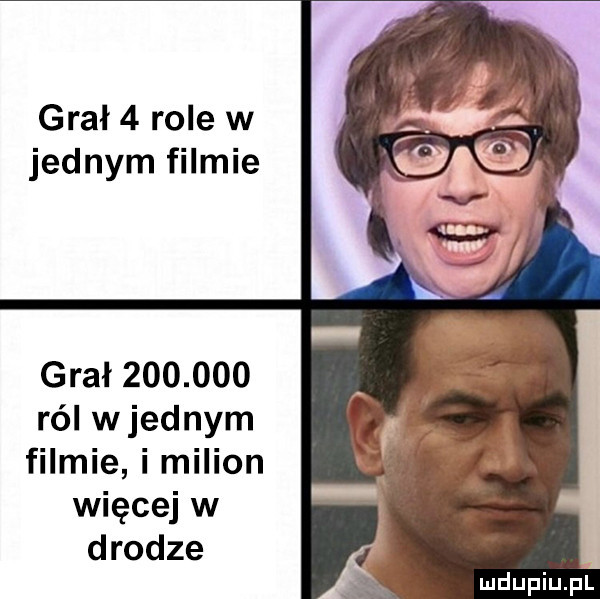 grał   role w jednym filmie grał         ról wrednym filmie i milion więcej w drodze