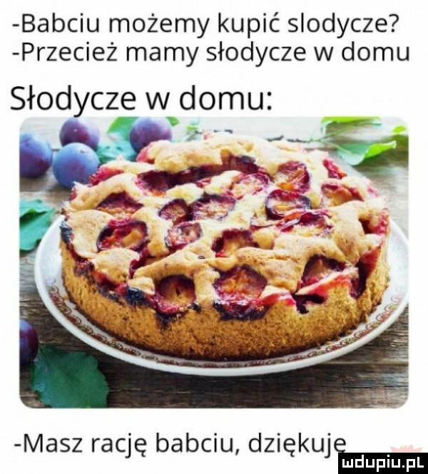 babciu możemy kupić slodycze przecież mamy słodycze w domu słodycze w domu masz rację babciu dziękuji
