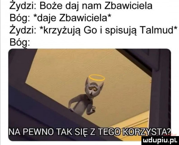 żydzi boże daj nam zbawiciela bóg daje zbawiciela żydzi krzyżują go i spisują talmud bóg ludupiu. pl