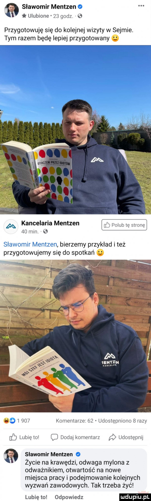 sławomir mentzen   ulubione    godz przygotowuję się do kolejnej wizyty w sejmie. tym razem będę lepiej przygotowany l m kancelaria mentzen    min   sławomir mentzen bierzemy przyklad i też przygotowujemy się do spotkań          komentarze    udostępniono   razy lubię lol dodaj komentarz udostępnij sławomir mentzen życie krawędzi odwaga mylona z odważnikiem otwarto na nowe miejsca pracy i podejmowanie kolejnych wyzwań zawodowych. tak trzeba żyć lubię to odpowiedz