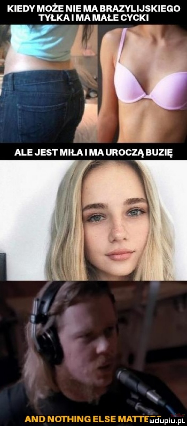 kiedy może nie ma brazylijskiego tyłka i ma małe cycki x