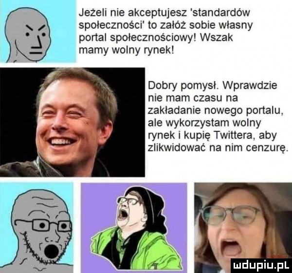 jeżeli nie akceptujesz standardów społecznoścn to zakaz sobie własny j portal spuiecznoécmwy wszak marny wolny rynek dobry pomysł. wprawd  e nie mam czasu na zakładanie nowego portalu. ale wykorzystam wolny rynek i kupię twittera. aby zllkwldowac na nim cenzurę
