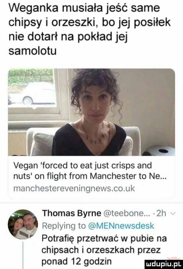 weganka musiała jeść same chipsy i orzeszki bo jej posiłek nie dotarł na pokład jej samolotu maiąiaą. vegan forced to edt just crisps and nurs on flight from manchester to ne. manchestereveningnewscouk thomas borne teebone  h replying to mennewsdesk potracę przetrwać w pubie na chipsach i orzeszkach przez ponad    godzin