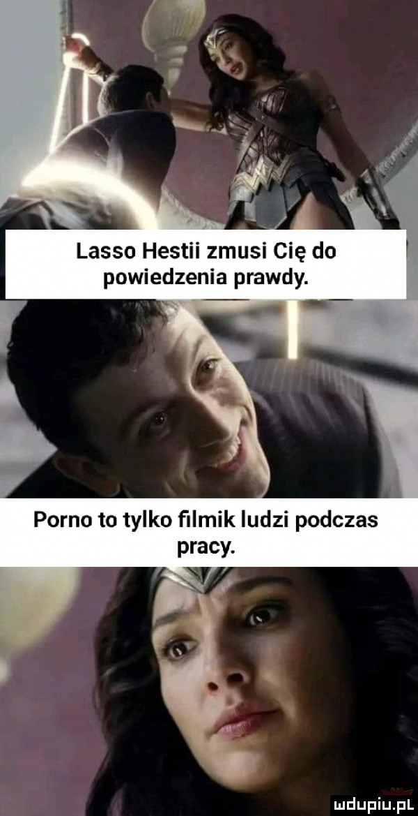 lasso hestii zmusi cię do powiedzenia prawdy. porno to tylko filmik ludzi podczas pracy