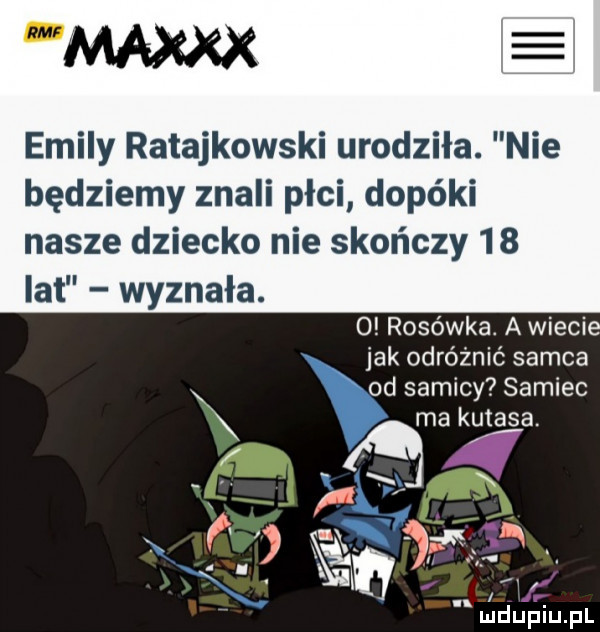 maxxx e eminy ratajkowski urodziła. nie będziemy znali płci dopóki nasze dziecko nie skończy    lat wyznała. o rosówka. a wiecie jak odróżnić samca od samicy samiec ąma kutasa i i   jr ludupiu. pl