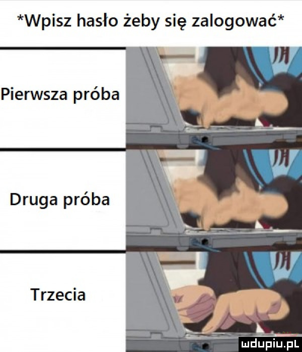 wpisz hasło żeby się zalogować piensta próba druga próba trzecia