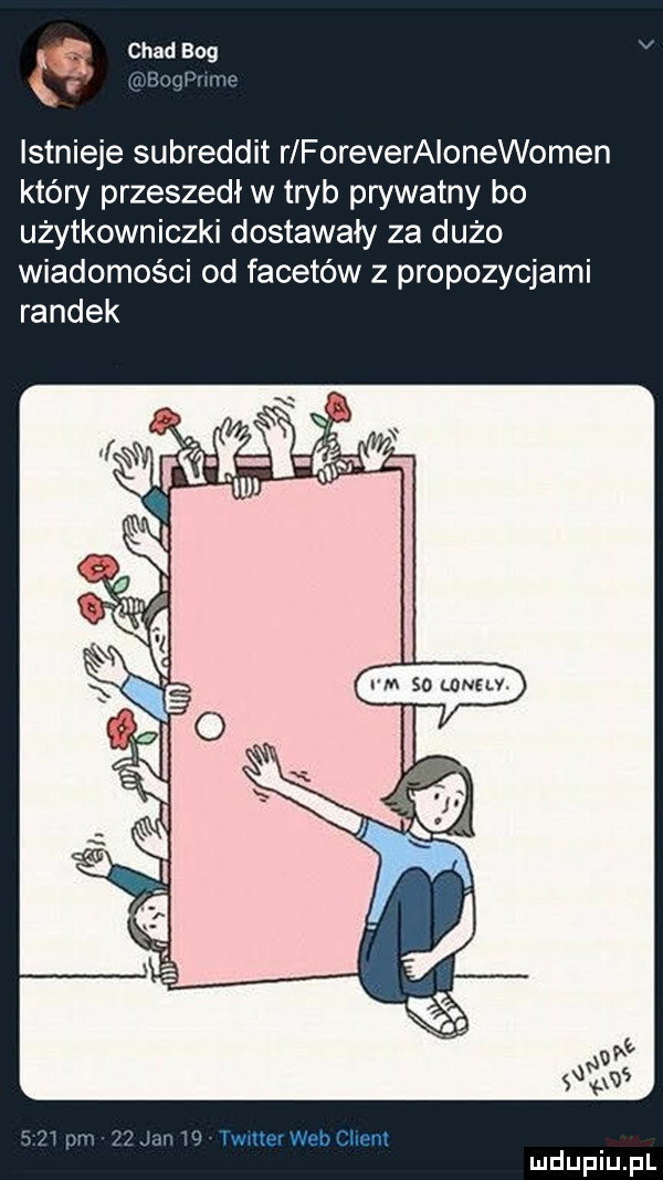 chad bog. istnieje subreddit r foreveraionewomen który przeszedł w tryb prywatny bo użytkowniczki dostawały za dużo wiadomości od facetów z propozycjami sa ułud