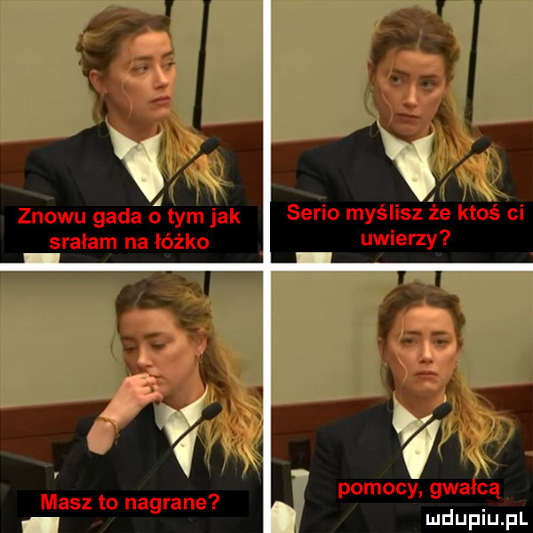 l znowu gada o tym jak serio myślisz że ktoś ci srałam na łóżko uwierzy pomocy gwałcą masz to nagrane
