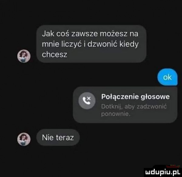 jak coś zawsze możesz na mnie liczyć i dzwonić kiedy chcesz połączenie głosowe     km aby zadzwomc pono adm