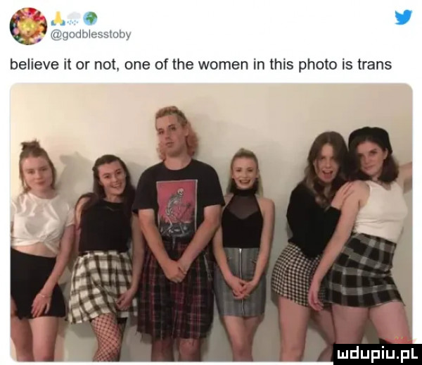 m hmmm believe it or not. one of tee wojen in tais ploto is trans