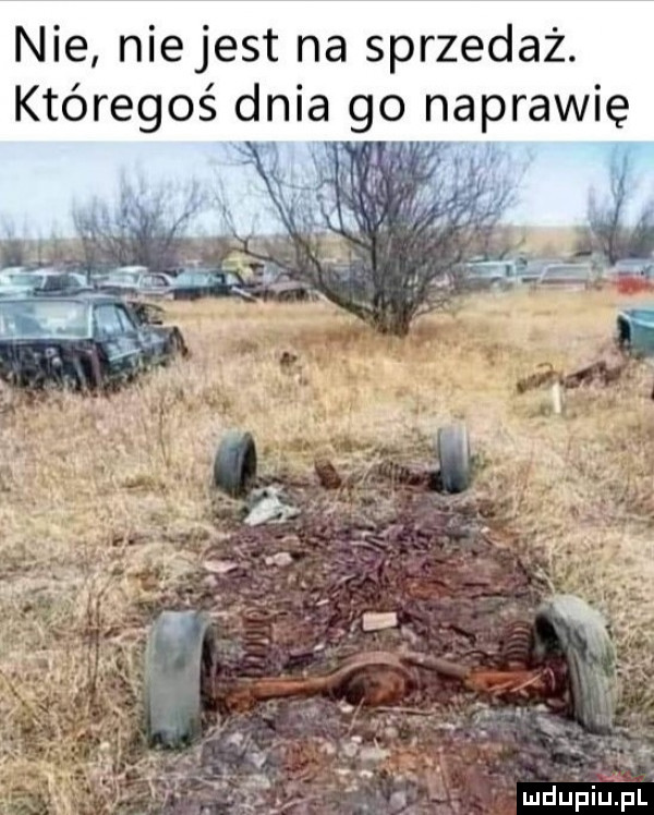 nie nie jest na sprzedaż. któregoś dnia go naprawię ua