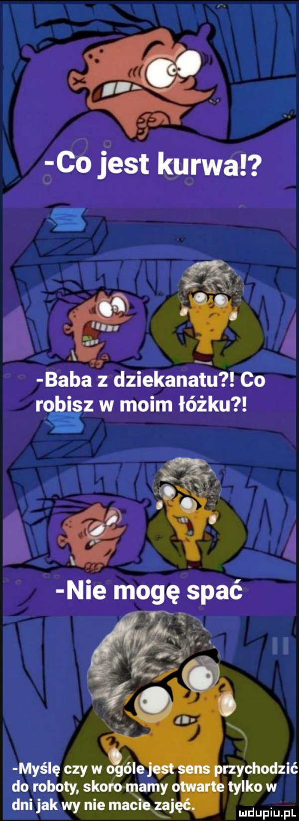 co jest kurwa x. w i baba z dziekanatu co robisz w moim łóżku v nie mogę spać do roboty skoromamy tylko w dni jak wy nie malai