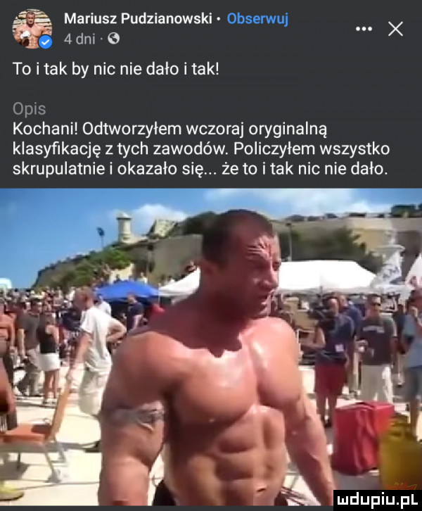 mariusz pudzianowski obserwuj. x   dm to i tak by nic nie dało i tak opas kochani odtworzyłem wczoraj oryginalną klasyfikację z tych zawodów. policzyłem wszystko skrupulatnie i okazało się. że to imak nic nie dało