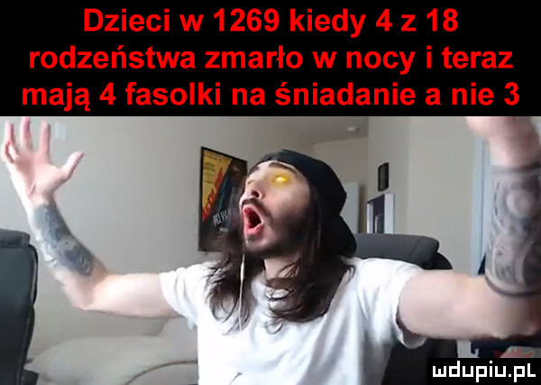 dzieci w      kiedy   z    rodzeństwa zmarło w nocy i teraz mają   fasolki na śniadanie a nie