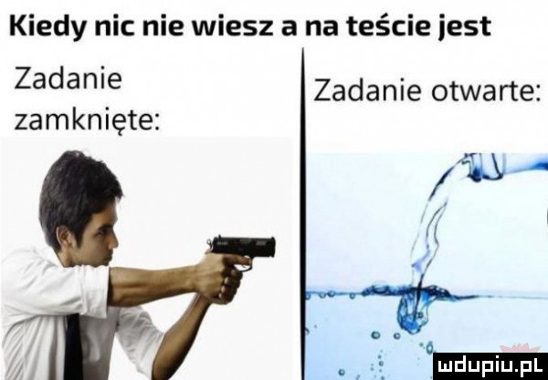kiedy nic nie wiesz a na teście iest zadanie zamknięte zadanie otwarte ﬂ