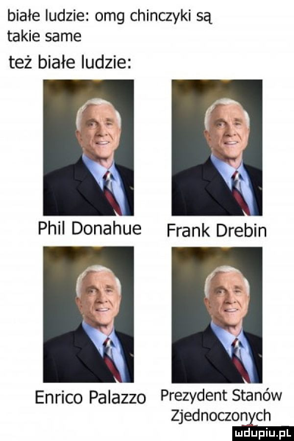 białe ludzie omg chinczyki są takie same też białe ludzie phil donahue frank drabin enrico palazzo prezydent stanów zjednoczonych
