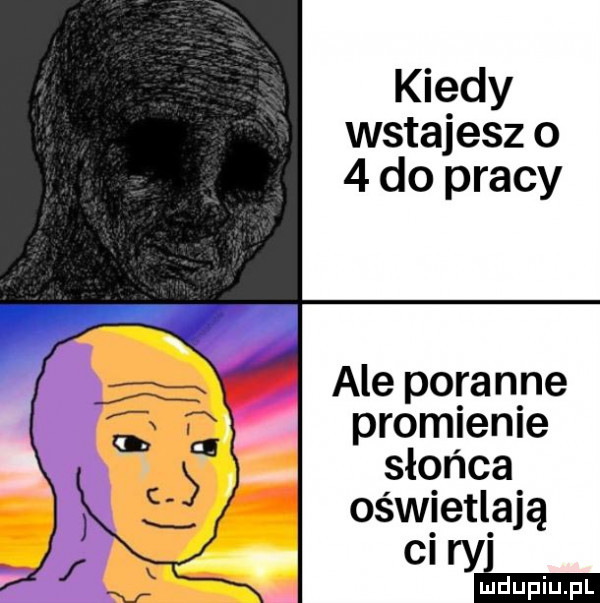 kiedy wstajesz o   do pracy ale poranne promienie słońca oświetlają wam