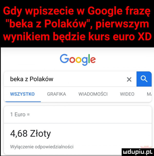 gdy wpiszecie w google frazę beka z polaków pierwszym wynikiem będzie kurs euro xd gai beka z polaków x n wszvero ui h mm h wo      złoty l j w