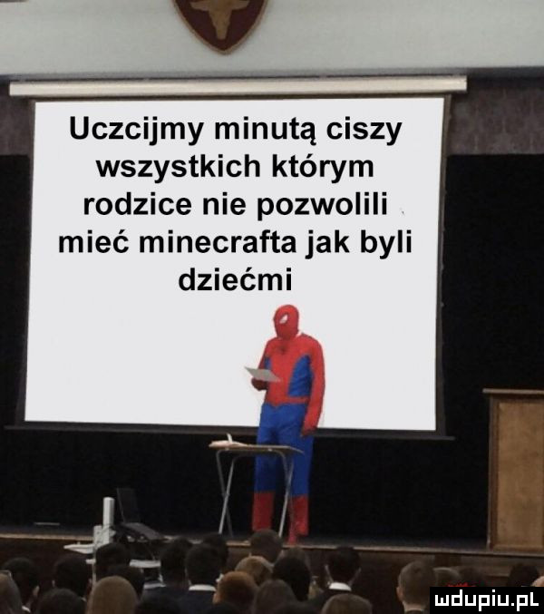 uczcijmy minutą ciszy wszystkich którym rodzice nie pozwolili mieć minecrafta jak byli dziećmi