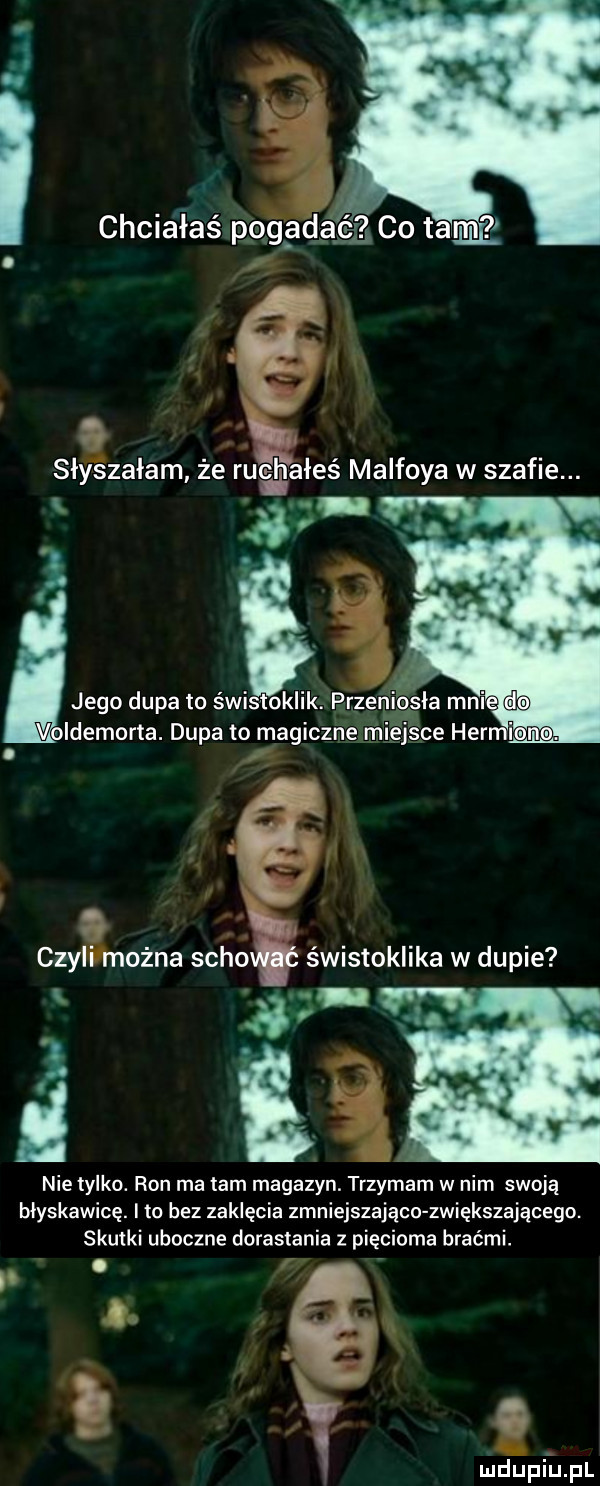 jego dupa to świltiźklik. przeniosła mai idemorta. dupa to magiczne miejsce her czyan k  . nie tylko. ron ma tam magazyn. trzymam w nim swoją błyskawicę. ito bez zaklęcia zmniejszająco zwiększającego. seulki uboczne dorastania z pięcioma braćmi. abakankami r mdupihpl