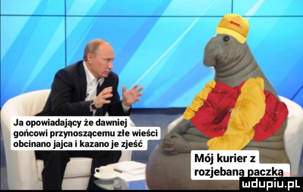 ja opowiadający że dawniej gor vcowi przynoszącemu zle wieści obcinano jajca i kazanoje zjeść mój kurier z rozjeban aczk
