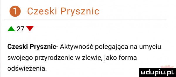 czeski prysznic a  v czeski prysznic aktywność polegająca na umyciu swojego przyrodzenie w zlewie jako forma odswuezenla