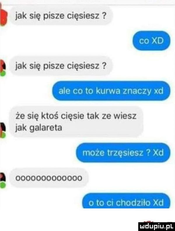 jak się pisze cięsiesz jak się pisze cięsiesz że się ktoś ciosie tak ze wiesz jak galareta