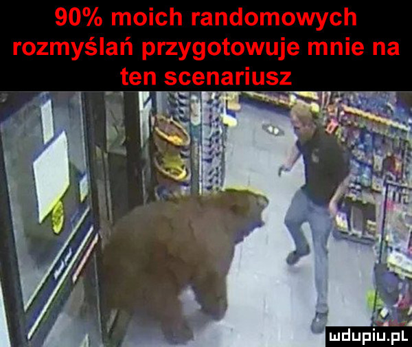 moich randomowych rozmyślań przygotowuje mnie na ten scenariusz. abakankami