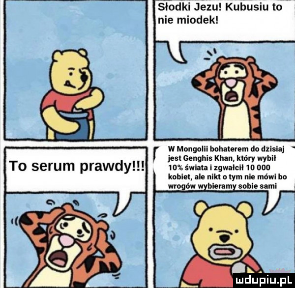 in jézu kubusiu to nie miodek w mongolii huhmrem do dzisiaj jest cughis khan który wam    świata i xgwalcil        kobiet al niklatym nie mówi bu wra. ów biegam sobie sami