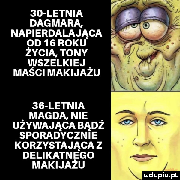 letnia dagmara a napierdalająca a.  d     roku lr zycia tony wszelkiej    letnia magda. nie ubywająca bądz sporadycznie korzystająca z delikatnego makijazu