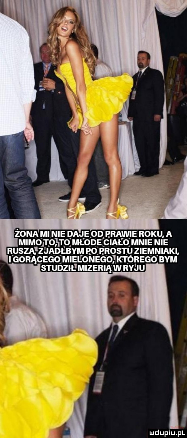 żona mi nie daje od ezawie roku a mimojto leo młode cial o mnie nie ruszaezjadlbym po prestu ziemniaki mizerią w ryju j