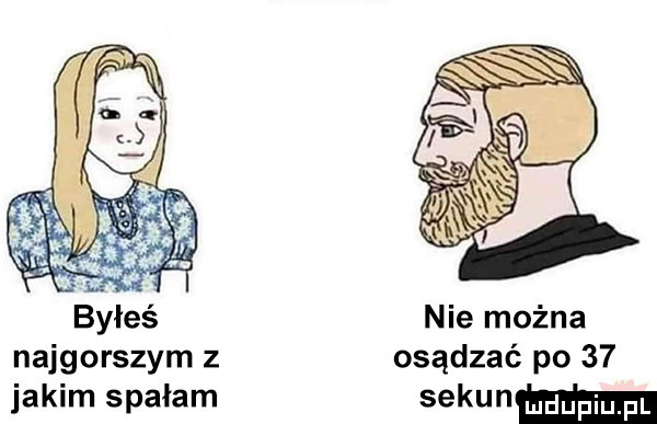 byłeś nie można najgorszym z osądzać po    jakim spałam sekunﬂm
