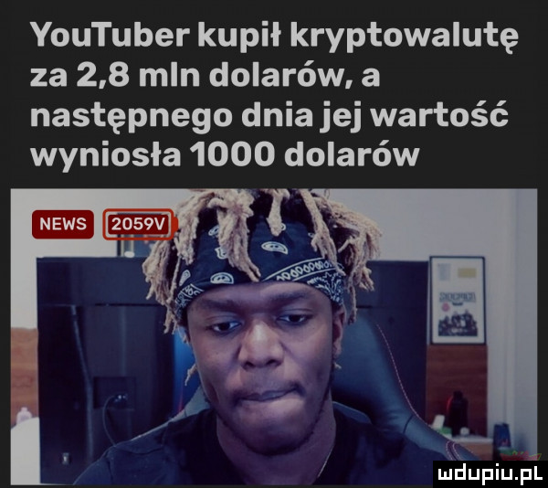 youtuber kupił kryptowalutę za     mln dolarów. a następnego dnia jej wartość wyniosła      dolarów mhupiupl