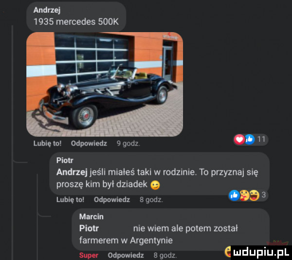 agi u      mercedes    k lubie w oapomeux   gan. plan anzhu jeśli miałeś taki w rodzinie. to przyzna się proszę kim był dziadek lubię to ohp nowina s godz   marci plcu nie wiem ale potem został farmerem w argentynie supel odpowiedz egodz emdufiu pl