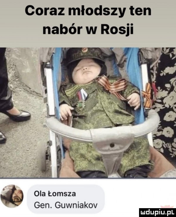 coraz młodszy ten nabór w rosji ola łomsza gen. guwniakov ludu iu. l