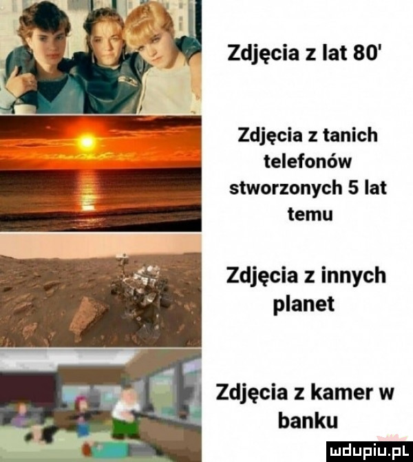 s t zdjęcia z lat    zdjęcia z tanich telefonów stworzonych   lat temu zdjęcia z innych planet zdjęcia z kamer w banku ludu iu. l