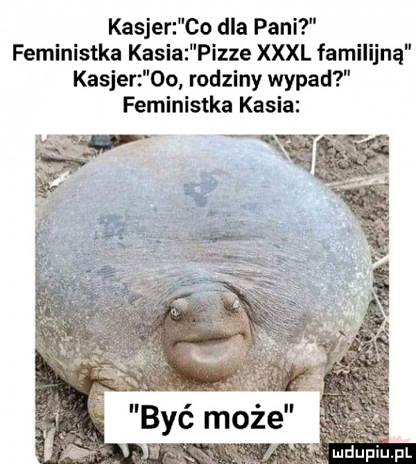 kasjer co dla pani feministka kasia pizze xxxl familijną kasjer    rodziny wypad feministka kasia