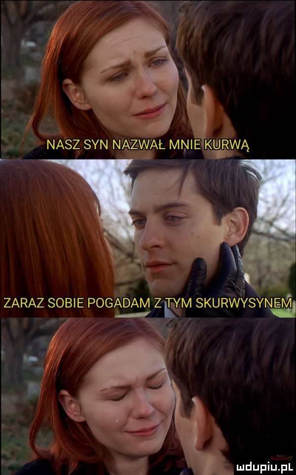 zaraz s i obie pogadam zt ym skurwysyne ną ją mdupiupl