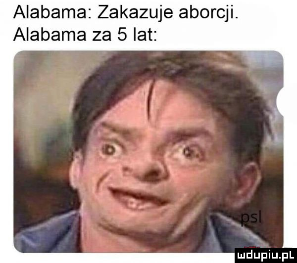 alabama zakazuje aborcji. alabama za   lat