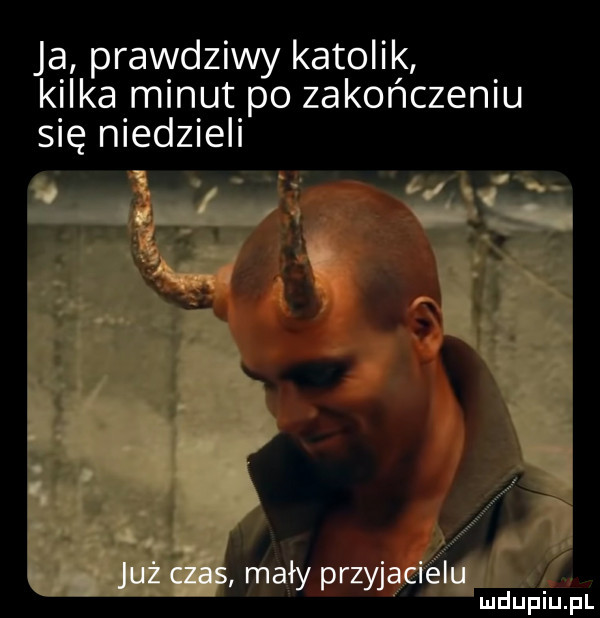 ja prawdziwy katolik kilka minut po zakończeniu się niedzieli. mały przyjęci f