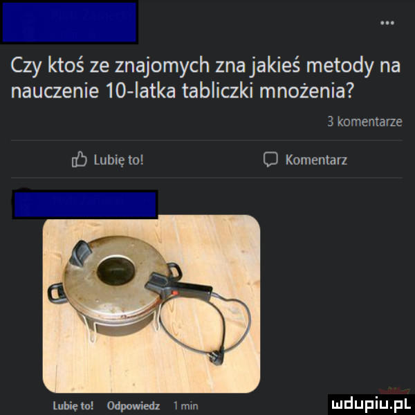 czy ktoś ze znajomych zna jakieś metody na nauczenie    iatka tabliczki mnożenia   komentarze f lubię o o komentarz lubie m odpowiedz ibm
