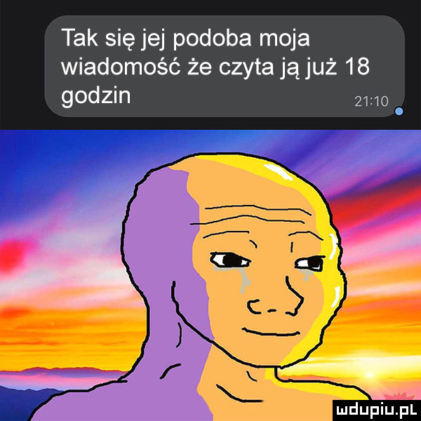 tak się jej podoba moja wiadomość że czyta ją już    godzin      . mdupiuliil