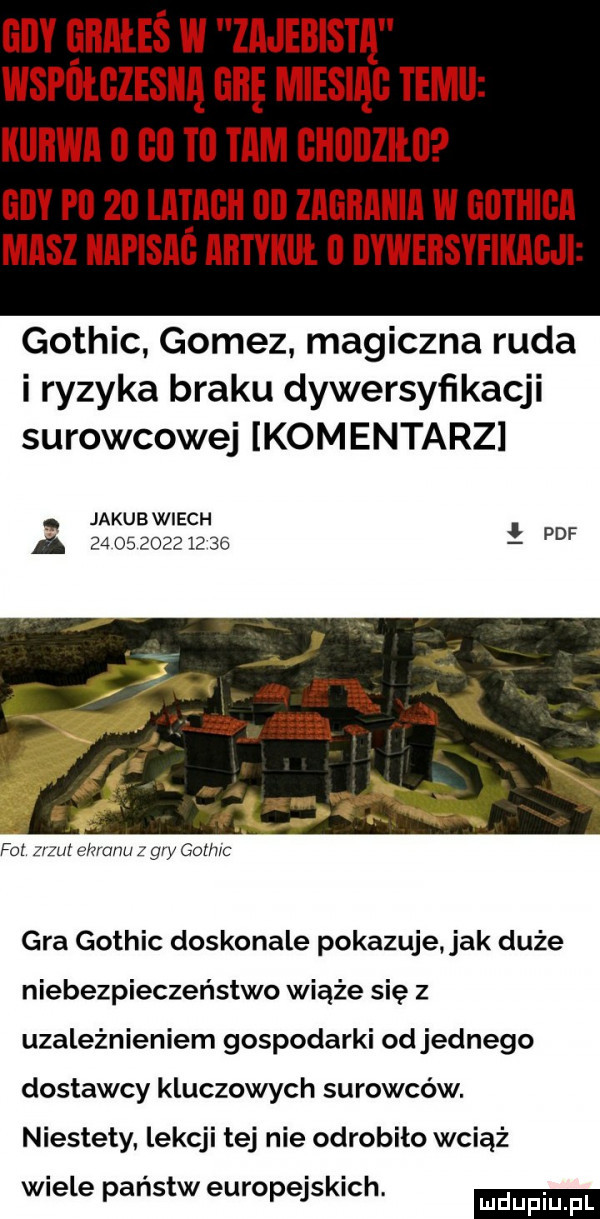 gdy irateś w zajebista wspułgzesiia grę miesiag temu kurwa i    t  tam ghorziło gay pi    i at agh ui zagrania w gathiga masz napisac artykuł   iiywersyfikagji gothic gomez magiczna ruda i ryzyka braku dywersyfikacji surowcowej komentarz jakub xiiech a                    fol mm ekranu z gry got w gra gothic doskonale pokazuje jak duże niebezpieczeństwo wiąże się z uzależnieniem gospodarki od jednego dostawcy kluczowych surowców. niestety lekcji tej nie odrobiła wciąż wiele państw europejskich