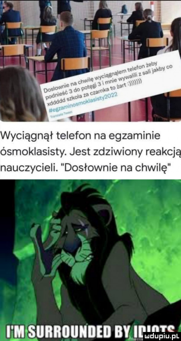 wyciągnął telefon na egzaminie ósmoklasisty. jest zdziwiony reakcj nauczycieli. dosłownie na chwilę i m surround by jhefl