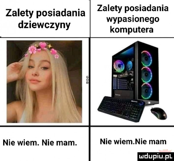 zalety posiadania wypasionego komputera zalety posiadania dziewczyny nie wiem. nie mam. nie wiem nie mam ludu iu. l