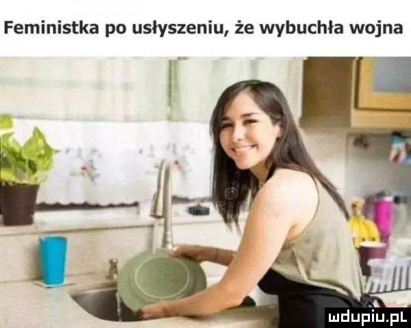 feministka po usłyszeniu że wybuchła wojna
