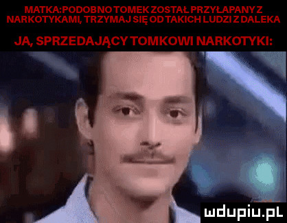 matka podoendtomek zostal przvlafanv z narkdtvkami. trzymaj się ddtakich ludzi z daleka ja sprzedającvtomkowi narkotyki mdupiupi