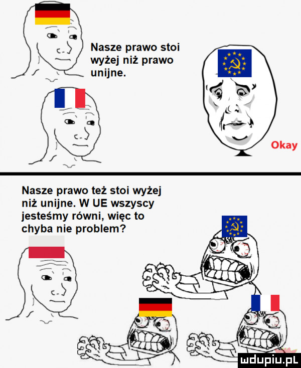 nasze prawo stoi wyżej niż prawo unijne. okay nasze prawo też stoi wyżej niż unijne. w ue wszyscy jesteśmy równi więc to chyba nie problem