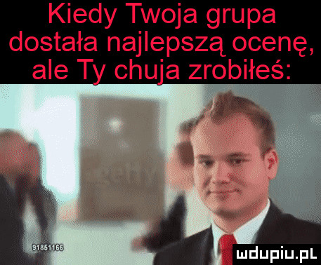 kiedy twoja grupa dostała najlepszą ocenę chu a zrobiłeś